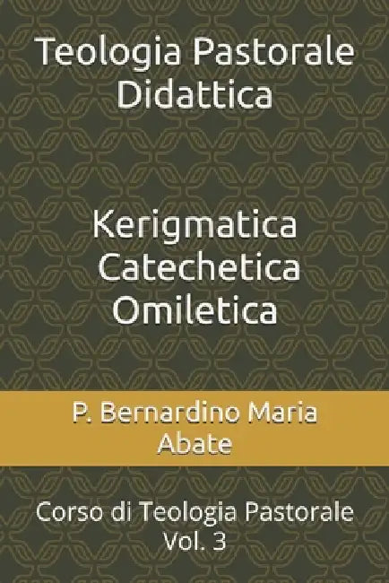 Teologia Pastorale Didattica: Kerigmatica - Catechetica - Omiletica by Bernardino Maria Abate