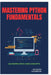 Mastering Python Fundamentals: Go Deeper into Core Concepts by Raymond Colebrook