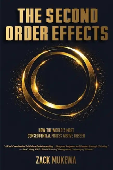 The Second Order Effects: How the World's Most Consequential Forces Arrive Unseen by Zack Mukewa