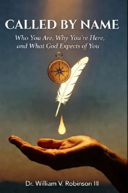 Called by Name: Who You Are, Why You're Here, and What God Expects of You by III Robinson William V.