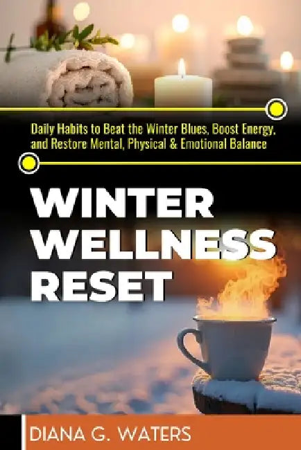 Winter Wellness Reset: Daily Habits to Beat the Winter Blues, Boost Energy, and Restore Mental, Physical & Emotional Balance by Diana G. Waters