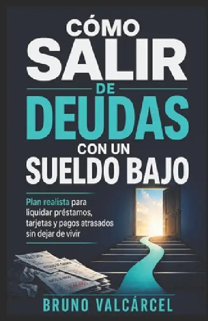 Cómo salir de deudas con un sueldo bajo: Plan realista para liquidar préstamos, tarjetas y pagos atrasados sin dejar de vivir by Bruno Varcálcel