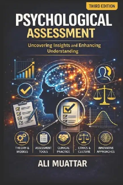 Psychological Assesment: Uncovering Insights and Enhancing Understanding (Theories, Tools, and Techniques for Effective Evaluation) by Ali Muattar