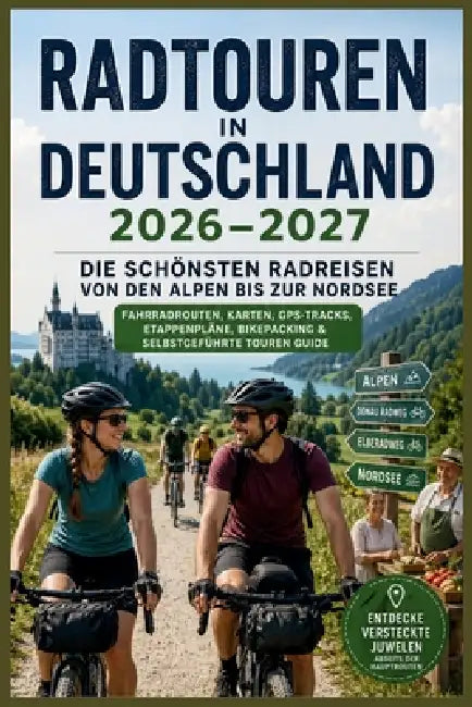 Radtouren in Deutschland 2026-2027: Die schönsten Radreisen von den Alpen bis zur Nordsee - Fahrradrouten, Karten, GPS-Tracks, Etappenpläne, Bikepacki by Lamonica B. Hernandez