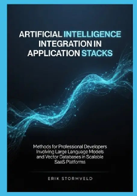Artificial Intelligence Integration in Application Stacks: Methods for Professional Developers Involving Large Language Models and Vector Databases in by Erik Stormveld