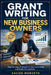 Grant Writing for New Business Owners: Step-by-Step Strategies to Secure Funding and Scale Successfully by Xavien Morveth
