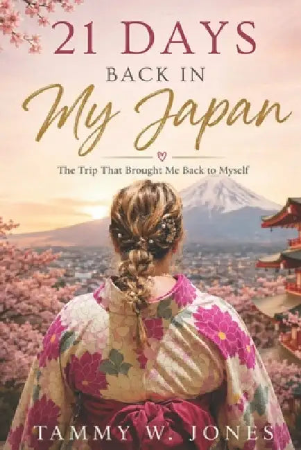 21 Days Back in My Japan: The Trip That Brought Me Back to Myself by Tammy W. Jones