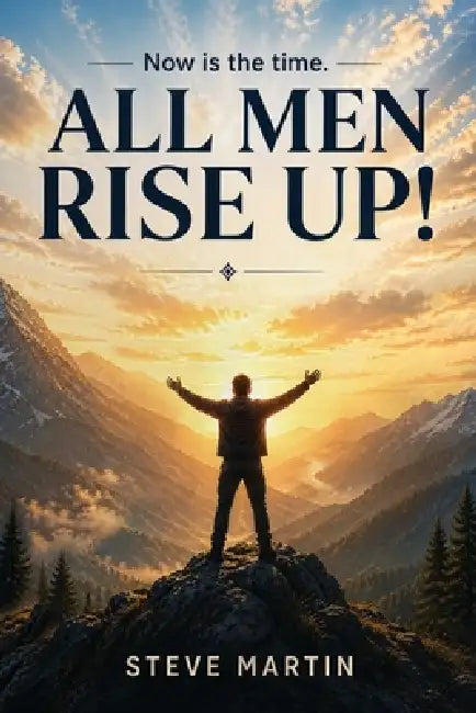All Men Rise Up!: Now is the Time by Steve Martin