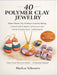 40 Polymer Clay Jewelry: Master Polymer Clay Techniques and Jewelry-Making: A Practical Guide for Beginners and Advanced Crafters, Featuring 40 Stunni by Markus Schwartz