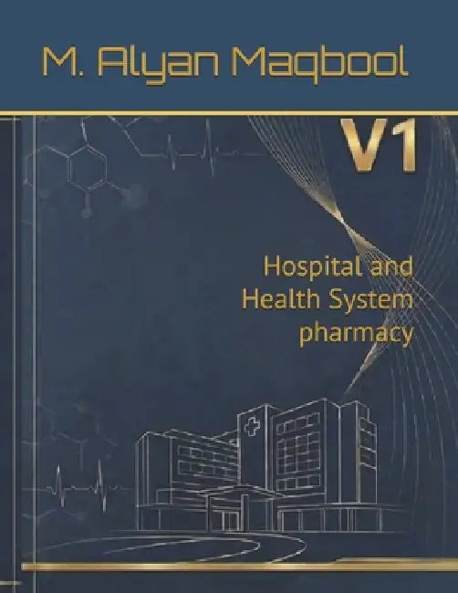 Hospital and Health System Pharmacy: Volume 1: Organization and Management by M. Alyan Maqbool