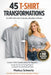 45 T-Shirt Transformation: Creative T-shirt Transformations for Beginners: Simple No-Sew & Sewing Projects to Upcycle Your Wardrobe with Fun and Style by Markus Schwartz