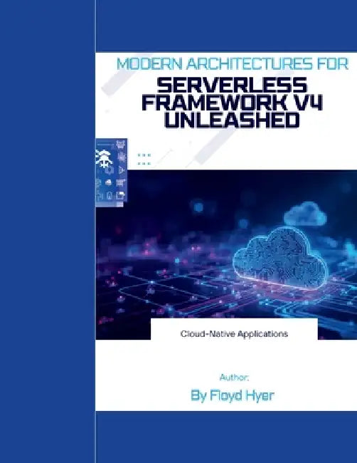 Serverless Framework v4 Unleashed: Modern Architectures for Cloud-Native Applications by Floyd Hyer