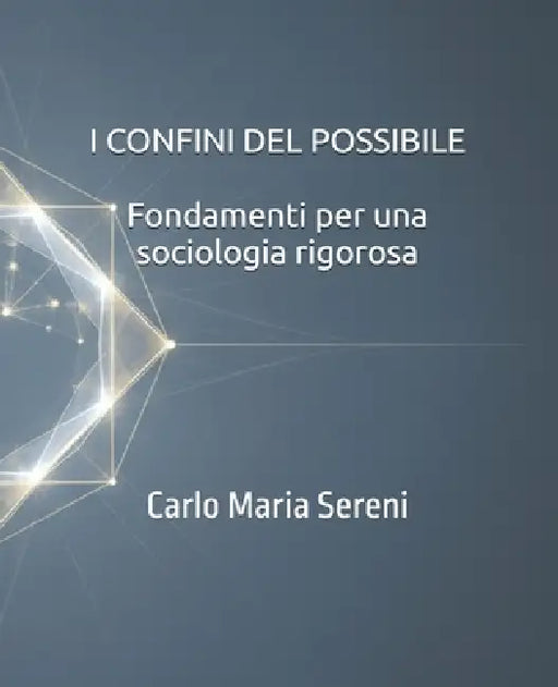 I confini del possibile: Fondamenti per una sociologia rigorosa by Carlo Maria Sereni