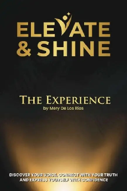 Elevate & Shine: The Experience by Mery De Los Ríos. Discover your voice, connect with your truth and express yourself with confidence by Jackson Cristancho, Mery de Los Ríos
