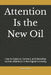 Attention Is the New Oil: How to Capture, Convert, and Monetize Human Attention in the Digital Economy by Denis Otieno