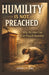 Humility Is Not Preached: Why No One Can Ever Preach Humility by Hanniel O. Igwe