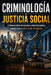 CRIMINOLOGÍA Y JUSTICIA SOCIAL Formación Integral Profesional desde Cero hasta Nivel Avanzado by Jean Angulo