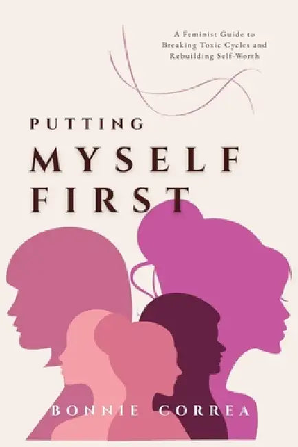 Putting Myself First: A Feminist Guide to Breaking Toxic Cycles and Rebuilding Self-Worth by Bonnie Correa
