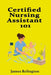 Certified Nursing Assistant 101: How to Start in Patient Care by James Relington