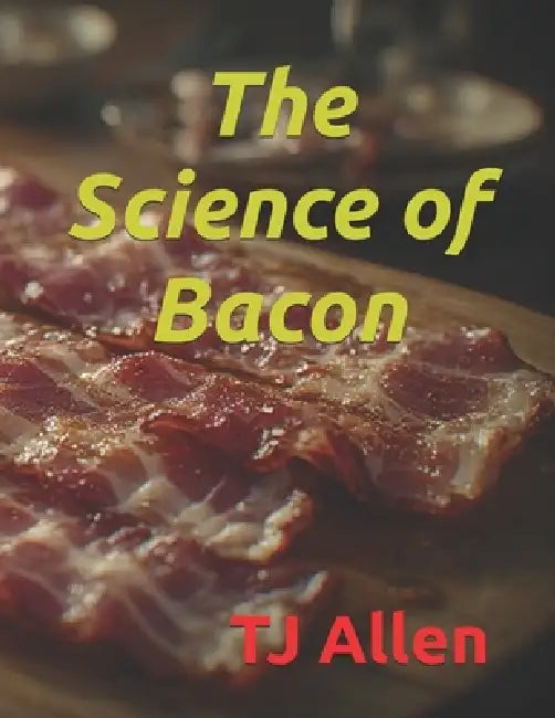 The Science of Bacon by Tj Allen