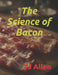 The Science of Bacon by Tj Allen