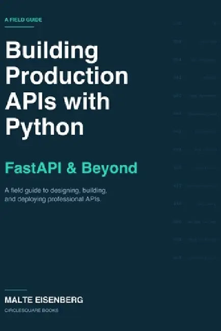 Building Production APIs with Python: FastAPI & Beyond by Malte Eisenberg