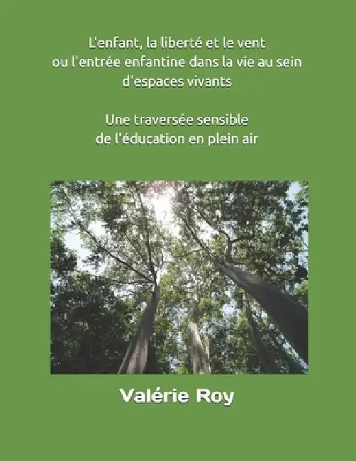 L'enfant, la liberté et le vent ou l'entrée enfantine dans la vie au sein d'espaces vivants: Une traversée sensible de l'éducation en plein air by Valerie Roy