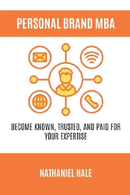 The Personal Brand MBA: Become Known, Trusted, and Paid for Your Expertise by Nathaniel Hale