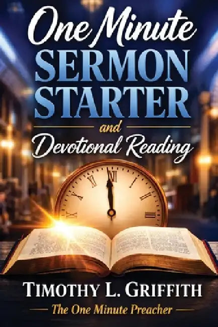 One Minute SERMON STARTER and Devotional Reading by Timothy L. Griffith