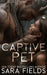 Captive Pet: A Dark Sci-Fi Romance by Sara Fields