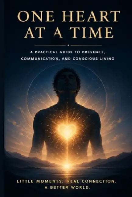 One Heart at a Time: A Practical Guide to Presence, Communication, and Conscious Living by César Medrano