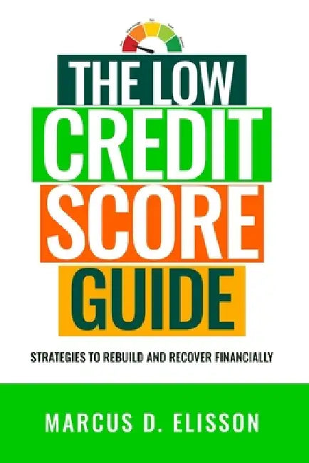 The Low Credit Score Survival Guide: Strategies to Rebuild and Recover Financially (2026 - 2027 Edition) by Marcus D. Ellison