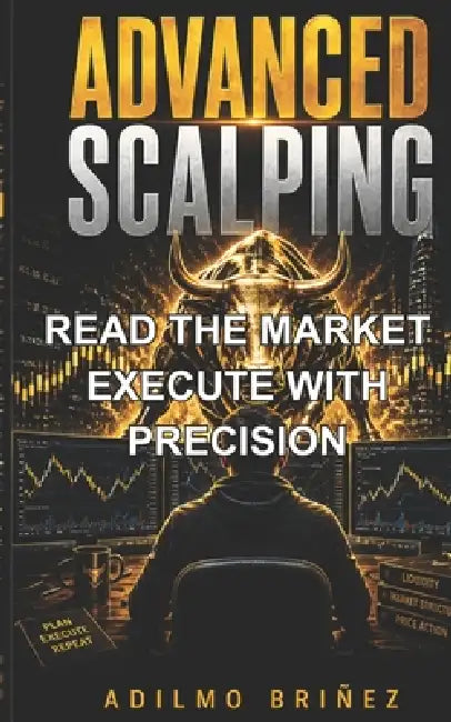 Advanced Scalping: Read the Market. Execute with Precision by Adilmo Briñez