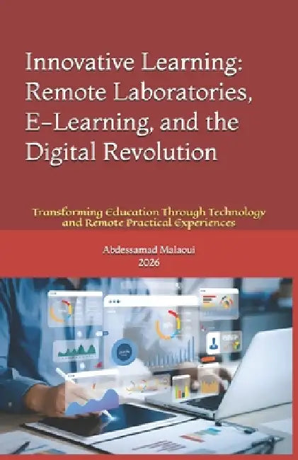 Innovative Learning: Remote Laboratories, E-Learning, and the Digital Revolution: Transforming Education Through Technology and Remote Practical Exper by Abdessamad Malaoui