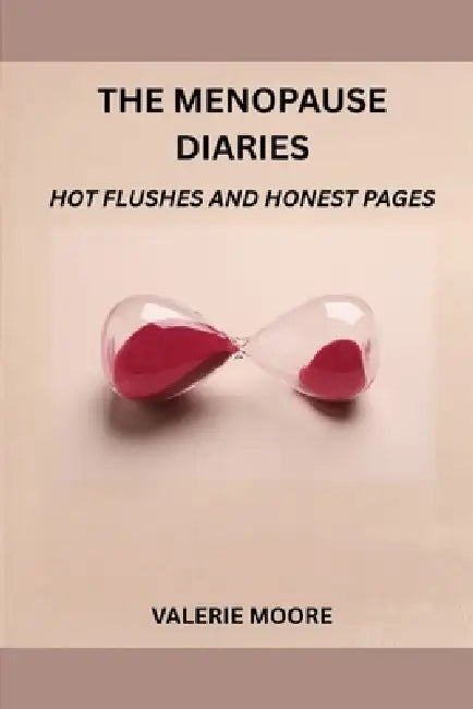 The Menopause Diaries: Hot Flushes And Honest Pages by Valerie Moore