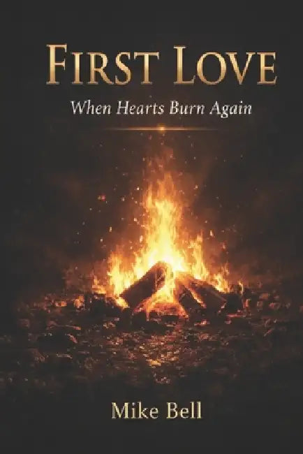 First Love: When Hearts Burn Again by Mike Bell