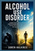 Alcohol Use Disorder: Complete Guide to Addiction Recovery, Sobriety Strategies, Mental Health Support, Craving Control, Relapse Prevention, and Long- by Soren Halvirex