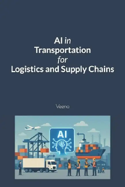 AI in Transportation for Logistics and Supply Chains by Veena