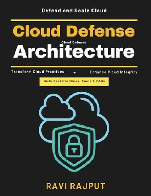 Cloud Defense Architecture: IAM in Cloud Cloud Compliance Tools DevSecOps Integration Continuous Cloud Monitoring Cloud Security Automation Disaster R by Ravi Rajput