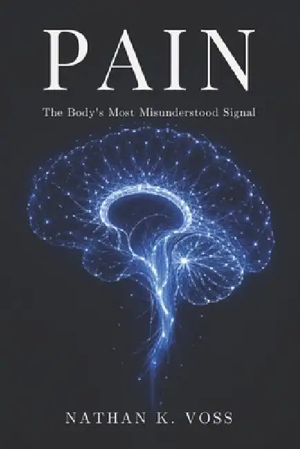 Pain: The Body's Most Misunderstood Signal by Nathan K. Voss