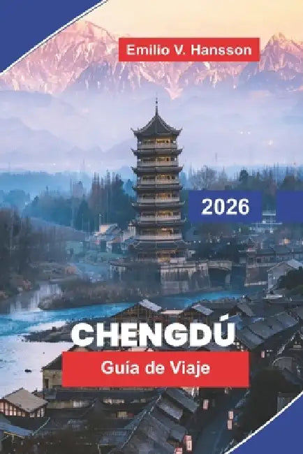 Chengdu Guía de viaje 2026: Descubre pandas gigantes, templos históricos, cocina de Sichuan, casas de té culturales y consejos prácticos para tu viaje by Emilio V. Hansson