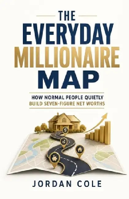 The Everyday Millionaire Map: How Normal People Quietly Build Seven-Figure Net Worths by Jordan Cole