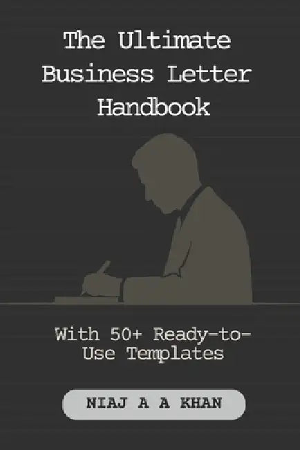 The Ultimate Business Letter Handbook: With 50+ Ready-to-Use Templates for Professional Communication by Niaj A. a. Khan