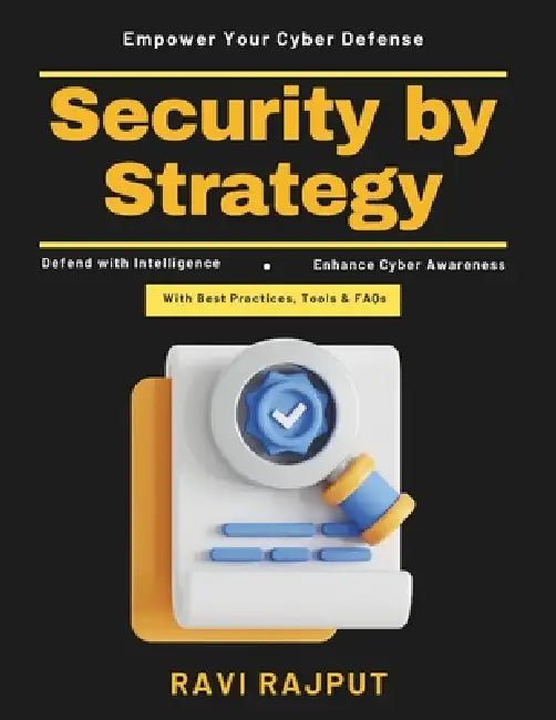 Security by Strategy: CISO Strategy Guide Security Risk Management Real-time Threat Detection AI in Cyber Defense Cloud Security Solutions Quantum Cyb by Ravi Rajput