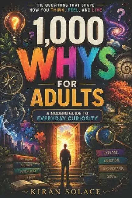1,000 Whys for Adults: A Modern Guide to Everyday Curiosity by Kiran Solace