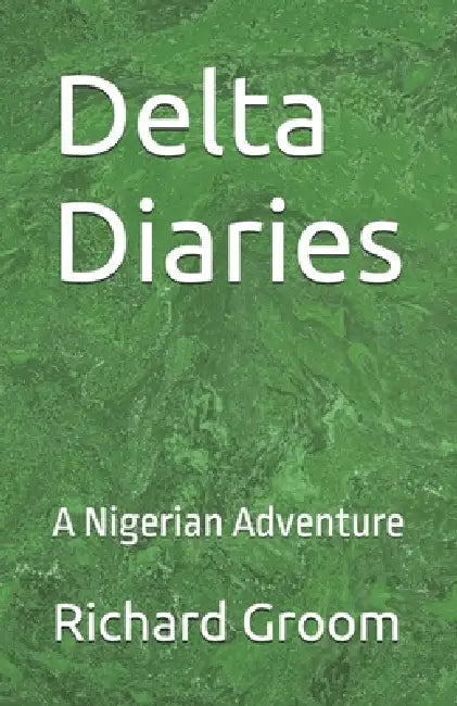 Delta Diaries: A Nigerian Adventure by Richard Groom