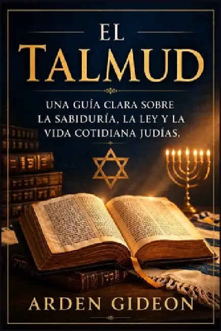 El Talmud: Una guía clara sobre la sabiduría, la ley y la vida cotidiana judías. by Arden Gideon