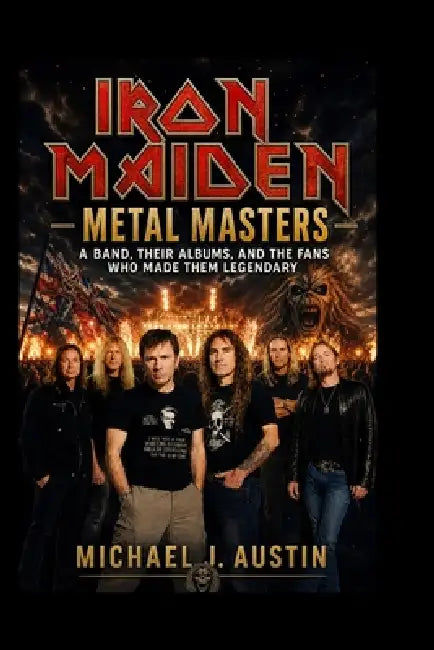 IRON MAIDEN Metal Masters: A Band, Their Albums, and the Fans Who Made Them Legendary by Michael J. Austin