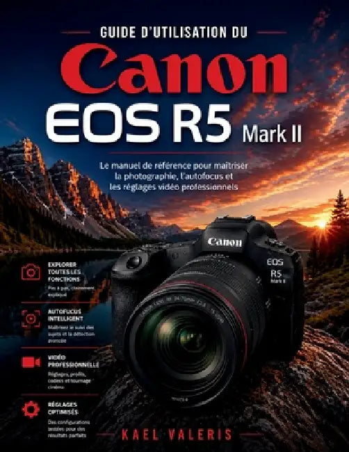Guide d'utilisation du Canon EOS R5 Mark II: Le manuel de référence pour maîtriser la photographie, l'autofocus et les réglages vidéo professionnels by Kael Valeris