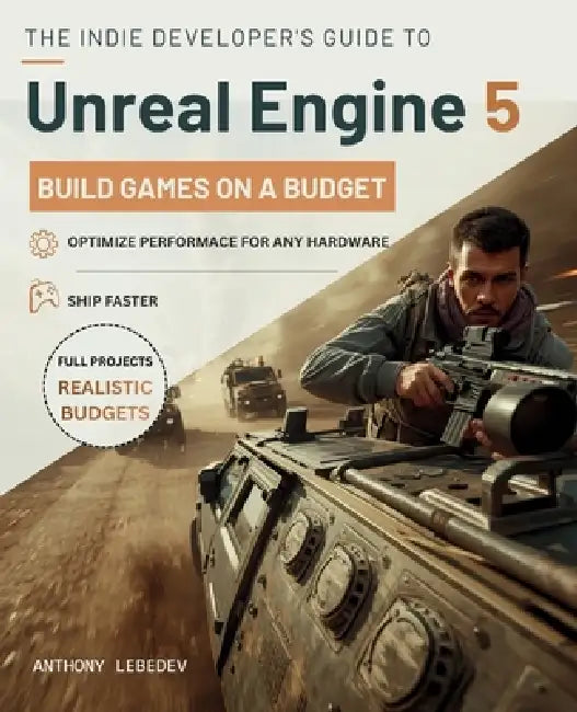 The Indie Developer's Guide to Unreal Engine 5: Building Games on a Budget by Anthony Lebedev